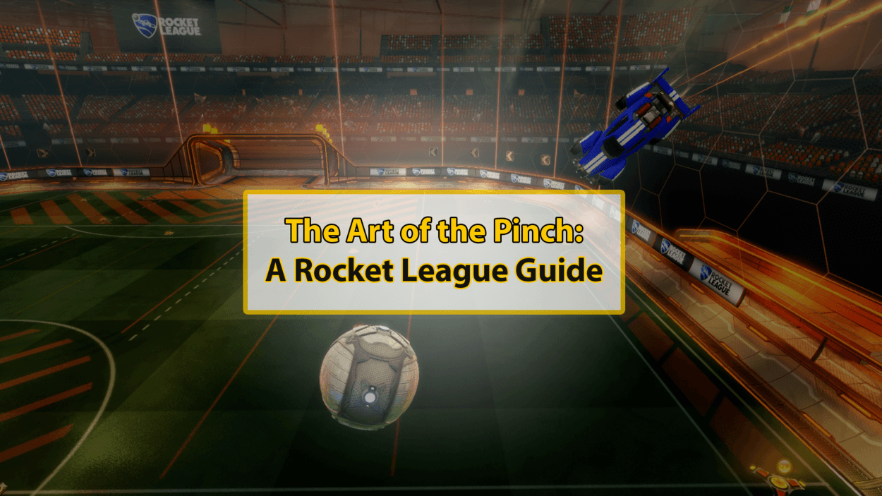 The Art of the Pinch: a Rocket League Guide